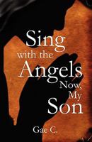 Sing with the Angels Now, My Son 1456025686 Book Cover