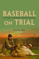 Baseball on Trial: The Origin of Baseball's Antitrust Exemption 0252079752 Book Cover