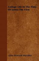 College Life in the Time of James the First: As Illustrated by an Unpublished Diary of Sir Symonds D'ewes 1104084813 Book Cover