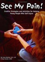 See My Pain! Creative Strategies and Activities for Helping Young People Who Self-Injure 1889636622 Book Cover