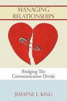 Managing Relationships: Bridging the Communication Divide 1452056234 Book Cover