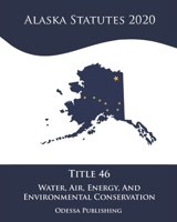 Alaska Statutes 2020 Title 46 Water, Air, Energy, And Environmental Conservation B08JLQLLGN Book Cover