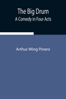 The Big Drum: A Comedy In Four Acts 1517124743 Book Cover