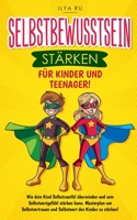 Selbstbewusstsein St�rken F�r Kinder Und Teenager: Wie dein Kind Selbstzweifel �berwinden und sein Selbstwertgef�hl st�rken kann. Masterplan um Selbstvertrauen und Selbstwert des Kindes zu st�rken B08PQ8FX5S Book Cover