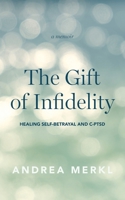 The Gift of Infidelity: Healing Self-betrayal & C-PTSD 1739062906 Book Cover