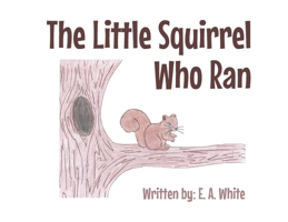 The Little Squirrel Who Ran B0BJ14TM9F Book Cover