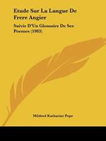 Etude Sur La Langue De Frere Angier: Suivie D'Un Glossaire De Ses Poemes (1903) 1166722880 Book Cover