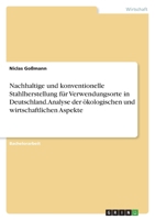 Nachhaltige und konventionelle Stahlherstellung für Verwendungsorte in Deutschland. Analyse der ökologischen und wirtschaftlichen Aspekte 3346776689 Book Cover
