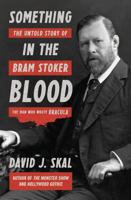 Something in the Blood: The Untold Story of Bram Stoker, the Man Who Wrote Dracula 1631493868 Book Cover