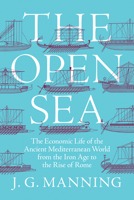 The Open Sea: The Economic Life of the Ancient Mediterranean World from the Iron Age to the Rise of Rome 0691151741 Book Cover