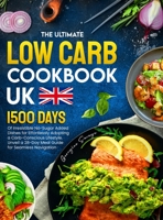 The Ultimate Low Carb Cookbook UK: 1500 Days of Irresistible No-Sugar Added Dishes for Effortlessly Adopting a Carb-Conscious Lifestyle. Unveil a 28-Day Meal Guide for Seamless Navigation 1805381741 Book Cover