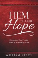 Hem of Our Hope: Exploring Our Fragile Faith in a Steadfast God 1973695499 Book Cover