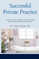 Successful Private Practice: For Doctors and Therapists that want to take their Practice and Life to the next level 168635245X Book Cover