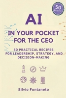 AI in Your Pocket for the CEO: 50 Practical Recipes for Leadership, Strategy, and Decision-Making (Smetti di temere l'Ai) B0GY465S7J Book Cover