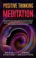 Positive Thinking Meditation: Use the Law of Attraction to Manifest Happiness: Power of Positivity for Self-Improvement, Increasing Self-Esteem, ... Work, Daily Inspiration, Wisdom, and Courage 180109473X Book Cover