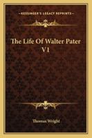 The Life of Walter Pater, Volume 1 1428640746 Book Cover