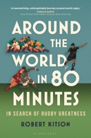 Around the World in 80 Minutes: Rugby’s Most Remarkable People and Places 1399403567 Book Cover