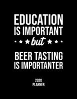 Education Is Important But Beer Tasting Is Importanter 2020 Planner: Beer Tasting Fan 2020 Calendar, Funny Design, 2020 Planner for Beer Tasting Lover, Christmas Gift for Beer Tasting Lover 1677109297 Book Cover
