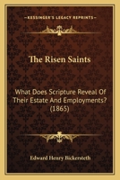 The Risen Saints: What Does Scripture Reveal Of Their Estate And Employments? 1120922887 Book Cover