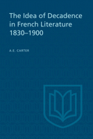 The Idea of Decadence in French Literature, 1830-1900 144263894X Book Cover