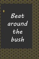 Beat around the bush :journal notebook :: Life Inspirational Quotes Writing Journal / Notebook for Men & Women. Another Perfect Gift for Him & Her as ... journal ,notebook , Life Quotes . 1675868190 Book Cover