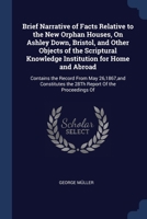 Brief Narrative of Facts Relative to the New Orphan Houses, On Ashley Down, Bristol, and Other Objects of the Scriptural Knowledge Institution for Hom 1376455749 Book Cover
