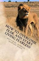 How to overcome fear, and start living fearless!: Living Fearless 1475122047 Book Cover