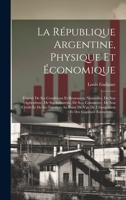 La République Argentine, Physique Et Économique: Exposé De Ses Conditions Et Ressources Naturelles, De Son Agriculture, De Ses Industries, De Son ... Et Des Capitaux Européens... 1020262605 Book Cover