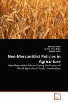 Neo-Mercantilist Policies in Agriculture: Neo-Mercantilist Policies During the Process of World Agricultural Trade Liberalization 3639374339 Book Cover