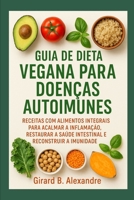 Guia de dieta vegana para doenças autoimunes: receitas com alimentos integrais para acalmar a inflamação, restaurar a saúde intestinal e reconstruir a imunidade (Portuguese Edition) B0FN74HPK9 Book Cover