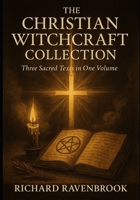The Christian Witchcraft Collection: Three Sacred Texts in One Volume B0FXGLDWQH Book Cover