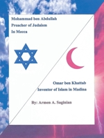Mohammad ben Abdullah Preacher of Judaism In Mecca / Ommar ben Khattab Inventor of Islam in Madina B0DXF6L1G5 Book Cover