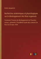 Recherches anatomiques et physiologiques sur le développement des êtres organisés: Contenant l'histoire du développement du Planorbis cornea: présenté ... de Paris le 23 mars 1835 (French Edition) 3385093414 Book Cover
