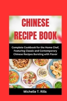 CHINESE RECIPE Book: Complete Cookbook for the Home Chef, Featuring Classic and Contemporary Chinese Recipes Bursting with Flavor B0CRHTSRXN Book Cover