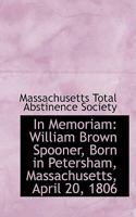 In Memoriam: William Brown Spooner, Born in Petersham, Massachusetts, April 20, 1806 0469323566 Book Cover