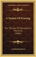A System Of Fencing: For The Use Of Instructors In The Army 1247502287 Book Cover