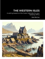 The Western Isles: A setting based on the Outer Hebrides for your Tabletop RPGs 1446708756 Book Cover