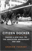 Citizen Docker: Making a New Deal on the Vancouver Waterfront, 1919-1939 0802093841 Book Cover