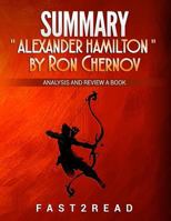 SUMMARY " Alexander Hamilton " by Ron Chernov: Analysis and Review a Book (Analysis and Review a Best Book) 153996518X Book Cover