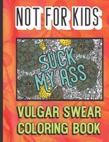 Suck My Ass: Not For Kits Vulgar Swear Coloring Book: Horrible Cuss and Bad Words to Color In and Pass the Time. Fun Gift for Grown Ups. 1690804920 Book Cover