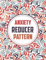 Anxiety Reducer Pattern: Soothing Adult Pattern Coloring Book for Relaxation B089TS15D6 Book Cover