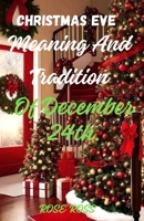CHRISTMAS EVE, MEANING AND TRADITIONS OF DECEMBER 24th: A Christmas story B0CQ8Q82MC Book Cover