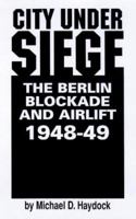 City Under Siege: The Berlin Blockade and Airlift, 1948-1949 1574882643 Book Cover