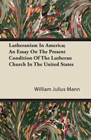 Lutheranism in America: An Essay On the Present Condition of the Lutheran Church in the United States 1104186373 Book Cover