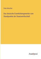 Das deutsche Eisenhüttengewerbe vom Standpunkte der Staatswirthschaft (German Edition) 3382040247 Book Cover