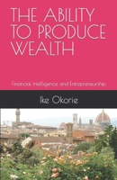 THE ABILITY TO PRODUCE WEALTH: Financial Intelligence and Entrepreneurship B09SPC554V Book Cover