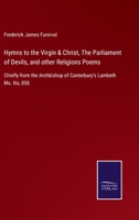 Hymns to the Virgin & Christ, The Parliament of Devils, and other Religions Poems: Chiefly from the Archbishop of Canterbury's Lambeth Ms. No, 858 3752521864 Book Cover
