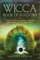 Wicca Book of Shadows: A new book on herbal grimoire for magic rituals and spells. 1706246641 Book Cover