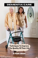 Dementia Care: Techniques To Improve The Quality Of Their Life 1519302150 Book Cover