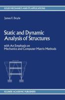 Static and Dynamic Analysis of Structures: with An Emphasis on Mechanics and Computer Matrix Methods 0792312082 Book Cover